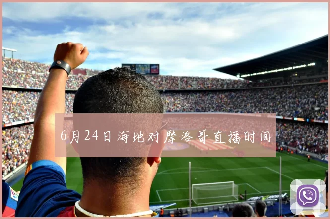 6月24日海地对摩洛哥直播时间