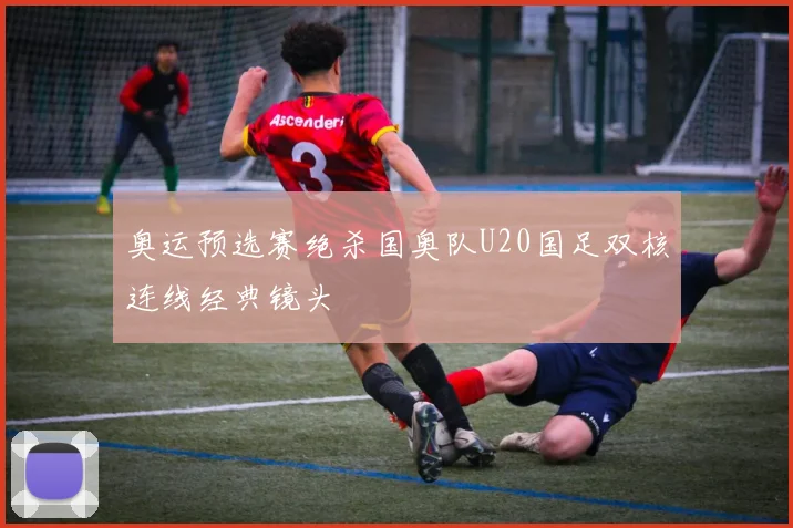 奥运预选赛绝杀国奥队U20国足双核连线经典镜头