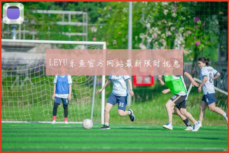 LEYU乐鱼官方网站最新限时优惠