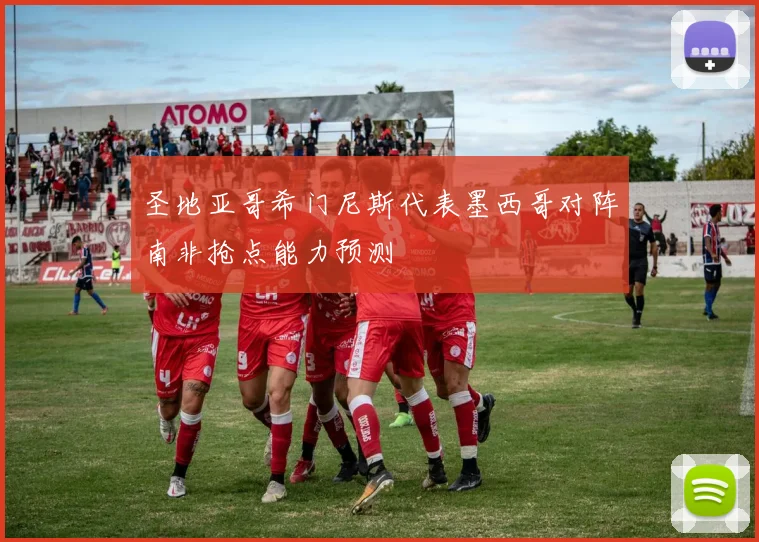 圣地亚哥希门尼斯代表墨西哥对阵南非抢点能力预测